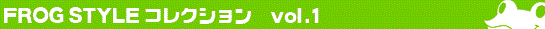 FROG STYLE vol.1